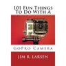 101 Fun Things To Do With A GoPro Camera
