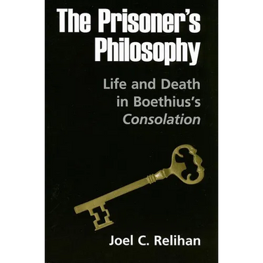 The Prisoner's Philosophy: Life and Death in Boethius's Consolation
