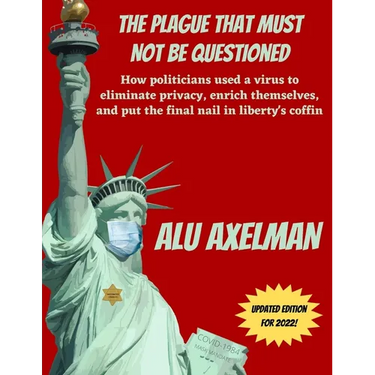 The Plague That Must Not Be Questioned: How politicians used a virus to eliminate privacy, enrich themselves, and put the final nail in liberty's coff