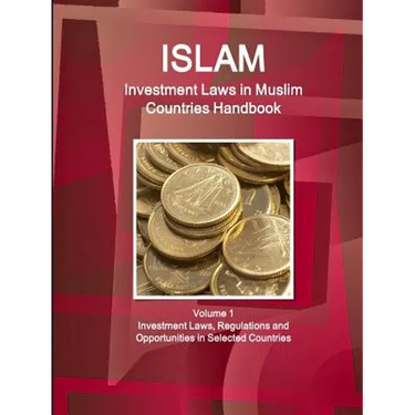 Investment Laws in Muslim Countries Handbook Volume 1 Investment Laws, Regulations and Opportunities in Selected Countries