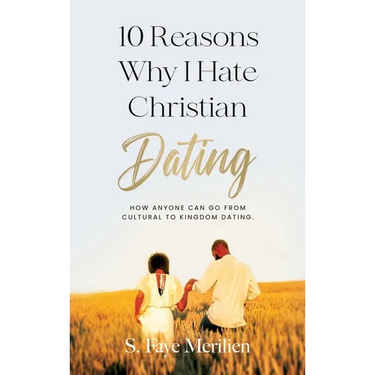 10 Reasons Why I Hate Christian Dating: How Anyone Can Go From Cultural to Kingdom Dating