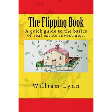 The Flipping Book: A Quick Guide to the Basics of Real Estate Investment