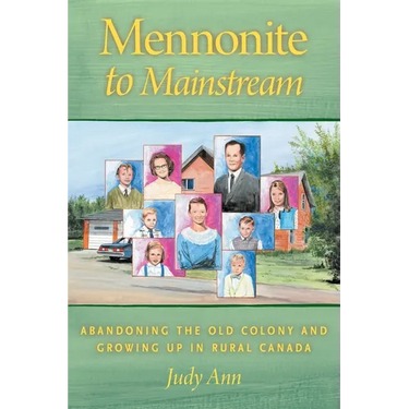 Mennonite to Mainstream: Abandoning the Old Colony and Growing Up in Rural Canada