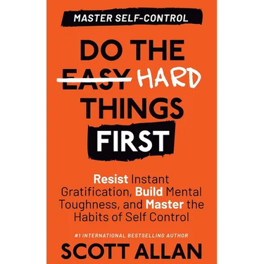 Do the Hard Things First: Resist Instant Gratification, Build Mental Toughness, and Master the Habits of Self Control