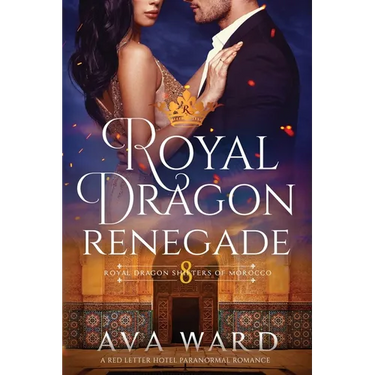 Royal Dragon Renegade: Royal Dragon Shifters of Morocco #8: A Red Letter Hotel Paranormal Romance