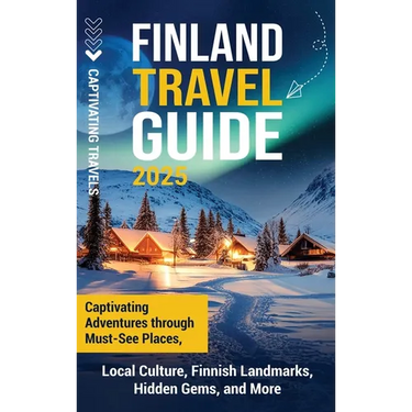 Finland Travel Guide: Captivating Adventures through Must-See Places, Local Culture, Finnish Landmarks, Hidden Gems, and More