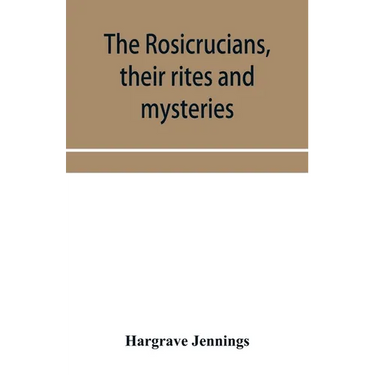 The Rosicrucians, their rites and mysteries; with chapters on the ancient fire- and serpent-worshipers, and explanations of the mystic symbols represe