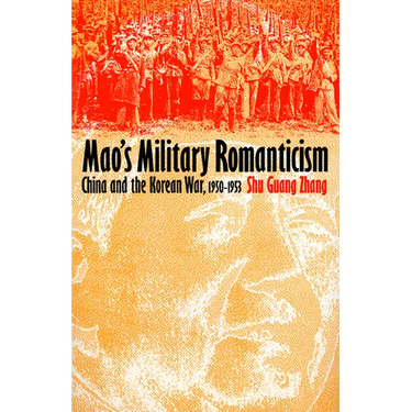 Mao's Military Romanticism: China and the Korean War, 1950-1953