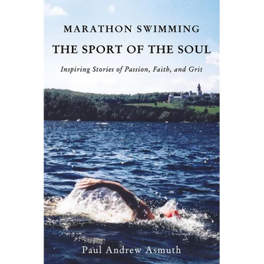The Marathon Swimming the Sport of the Soul: Inspiring Stories of Passion, Faith, and Grit