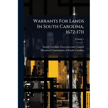 Warrants For Lands In South Carolina, 1672-1711