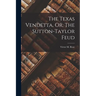 The Texas Vendetta, Or, The Sutton-Taylor Feud