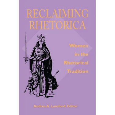 Reclaiming Rhetorica: Women In The Rhetorical Tradition
