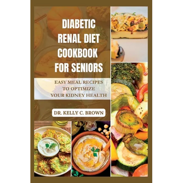 Diabetic Renal Diet Cookbook for Seniors: Easy Meal Recipes to Optimize Your Kidney Health