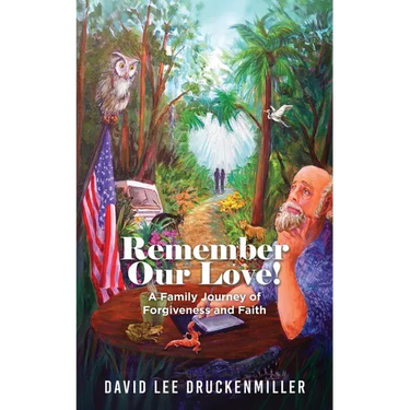Remember Our Love!: A Family Journey of Forgiveness and Faith