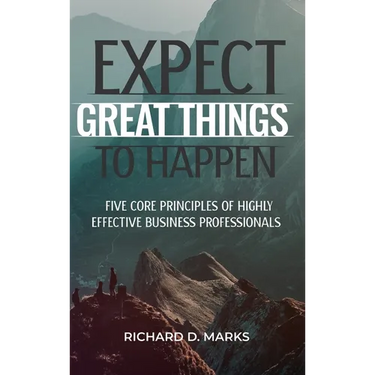 Expect Great Things To Happen: Five Core Principles of Highly Effective Business Professionals
