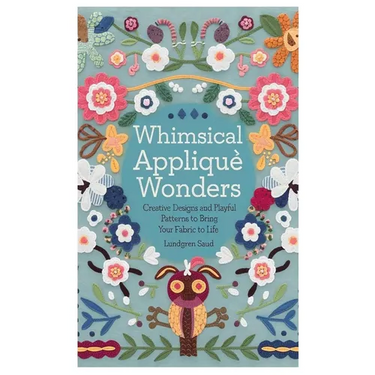 Whimsical Appliqué Wonders: Creative Designs and Playful Patterns to Bring Your Fabric to Life