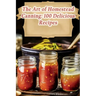 The Art of Homestead Canning: 100 Delicious Recipes