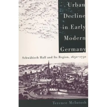 Urban Decline in Early Modern Germany: Schwäbisch Hall and Its Region, 1650-1750