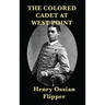 The Colored Cadet at West Point: A Memoir of West Point and the First African American Cadet
