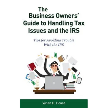 The Business Owners' Guide to Handling Tax Issues and the IRS: Tips for Avoiding Trouble with the IRS