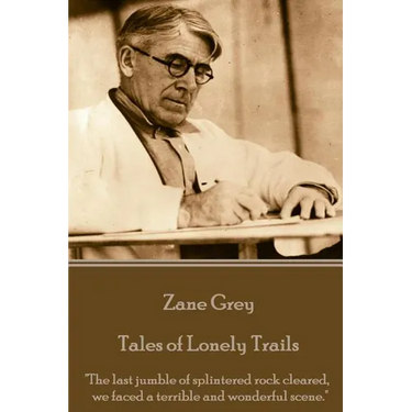 Zane Grey - Tales of Lonely Trails: "The last jumble of splintered rock cleared, we faced a terrible and wonderful scene."