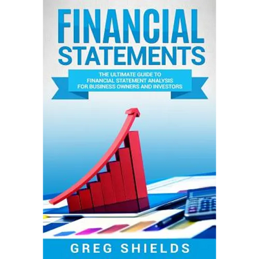 Financial Statements: The Ultimate Guide to Financial Statements Analysis for Business Owners and Investors