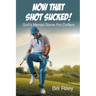 Now That Shot Sucked!: Golf's Mental Game For Duffers