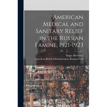 American Medical and Sanitary Relief in the Russian Famine, 1921-1923