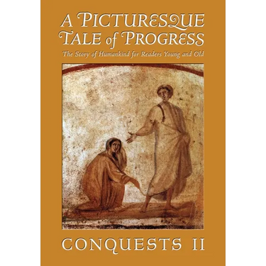 A Picturesque Tale of Progress: The Story of Humankind for Young and Old: Conquests II