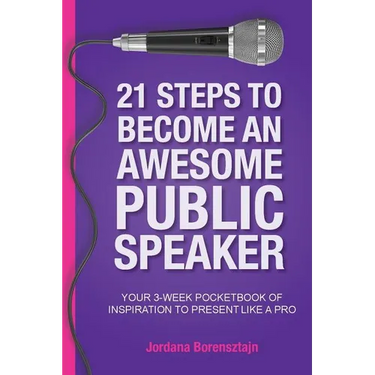 21 Steps To Become An Awesome Public Speaker: Your 3-Week Pocketbook of Inspiration to Present Like a Pro
