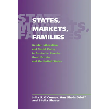 States, Markets, Families: Gender, Liberalism and Social Policy in Australia, Canada, Great Britain and the United States