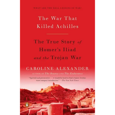 The War That Killed Achilles: The True Story of Homer's Iliad and the Trojan War