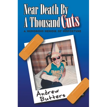 Near Death By A Thousand Cuts: A Humorous Memoir Of Misfortune