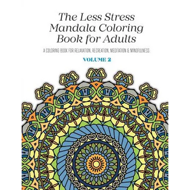 The Less Stress Mandala Coloring Book for Adults Volume 2: A Coloring Book for Relaxation, Recreation, Meditation and Mindfulness