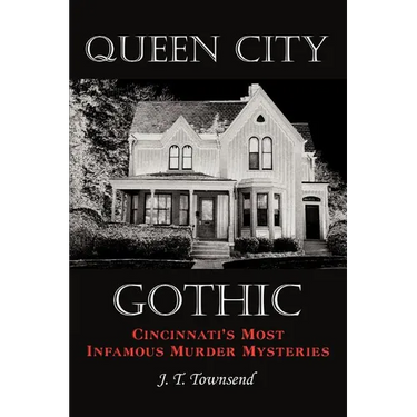 Queen City Gothic: Cincinnati's Most Infamous Murder Mysteries