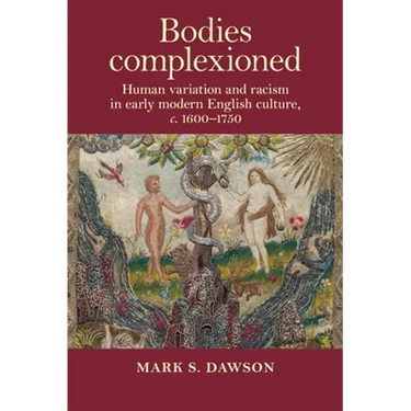 Bodies Complexioned: Human Variation and Racism in Early Modern English Culture, C. 1600-1750
