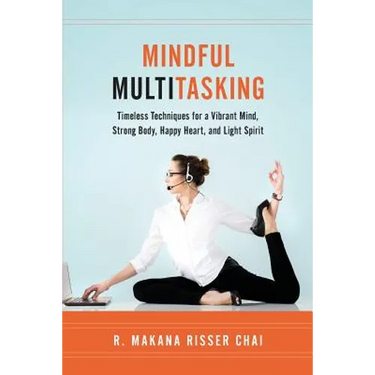 Mindful Multitasking: Timeless Techniques for a Vibrant Mind, Strong Body, Happy Heart, and Light Spirit