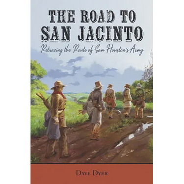 The Road to San Jacinto: Retracing the Route of Sam Houston's Army