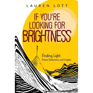 If You're Looking for Brightness: Finding Light: Poems, Reflections and Insights