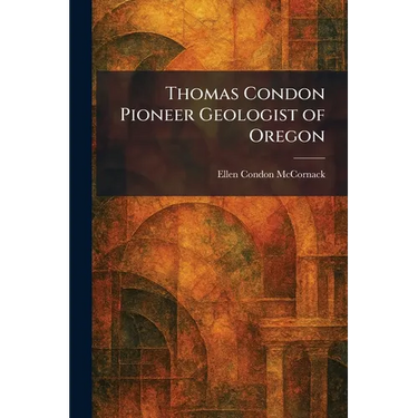 Thomas Condon Pioneer Geologist of Oregon
