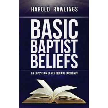 Basic Baptist Beliefs: An Exposition of Key Biblical Doctrines