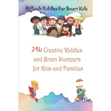 Difficult Riddles For Smart Kids: 250 Creative Riddles and Brain Stumpers for Kids and Families