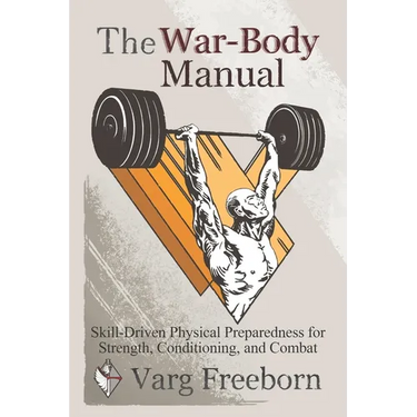 The War-Body Manual: Skill-Driven Physical Preparedness for Strength, Conditioning and Combat