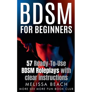 BDSM For Beginners: 57 Ready-To-Use BDSM Roleplays With Clear Instructions