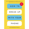 How to Break Up with Your Phone, Revised Edition: The 30-Day Digital Detox Plan