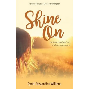 Shine On: The Remarkable True Story of a Quadruple Amputee