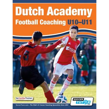 Dutch Academy Football Coaching (U10-11) - Technical and Tactical Practices from Top Dutch Coaches