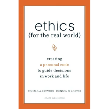 Ethics for the Real World: Creating a Personal Code to Guide Decisions in Work and Life