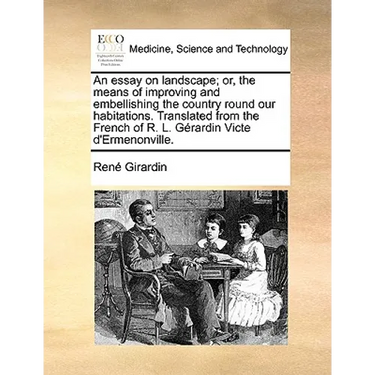 An Essay on Landscape; Or, the Means of Improving and Embellishing the Country Round Our Habitations. Translated from the French of R. L. Gerardin Vic