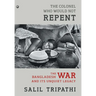 The Colonel Who Would Not Repent: The Bangladesh War and its Unquiet Legacy